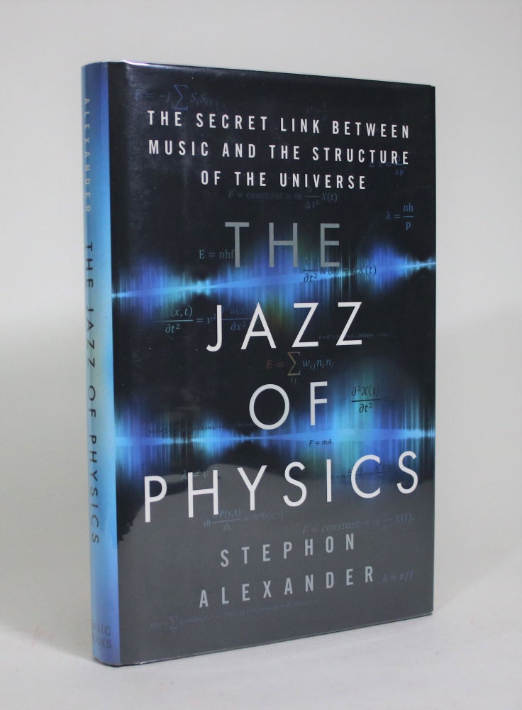 Item #008556 The Jazz of Physics: The Secret Link Between Music and the Structure of the Universe. Stephon Alexander.
