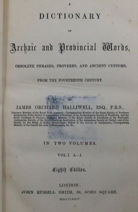 A Dictionary of Archaic and Provincial Words, Obsolete Phrases, Proverbs, and Ancient Customs, From the Fourteenth Century...In Two Volumes.