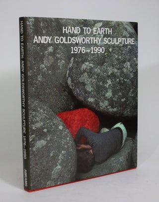 Item #008574 Hand to Earth: Andy Goldsworthy Sculpture, 1976-1990. Andy Goldsworthy, Miranda...