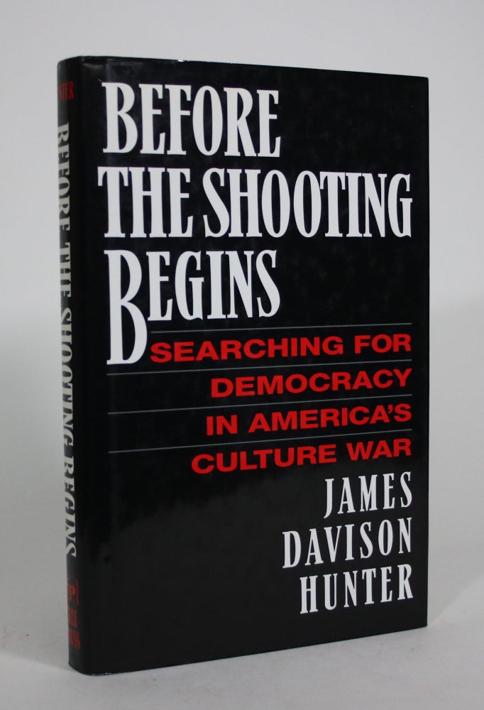 Item #008622 Before the Shooting Begins: Searching for Democracy in America's Culture War. James Davison Hunter.