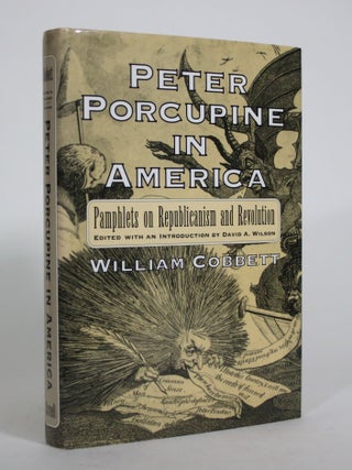 Item #008628 Peter Porcupine in America: Pamphlets on Republicanism and Revolution. William...