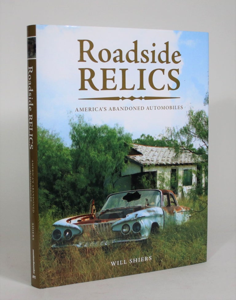 Item #008701 Roadside Relics: America's Abandoned Automobiles. Will Shiers.