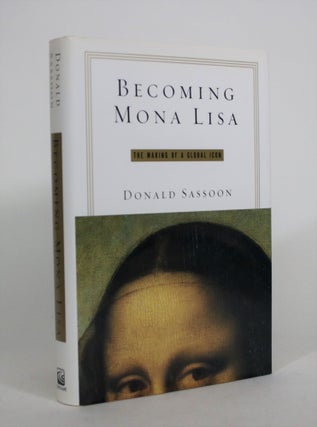 Item #008761 Becoming Mona Lisa: The Making of a Global Icon. Donald Sassoon