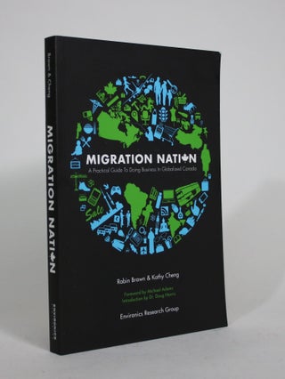 Item #008784 Migration Nation: A Practical Guide to Doing Business in Globalized Canada. Robin...