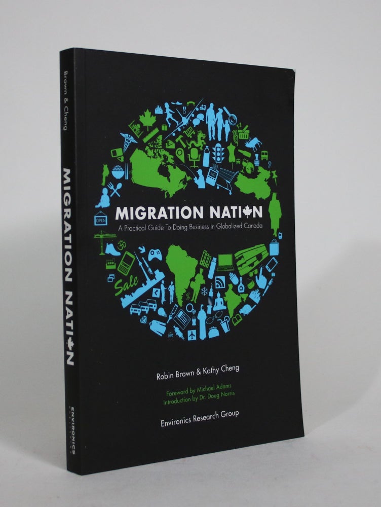 Item #008784 Migration Nation: A Practical Guide to Doing Business in Globalized Canada. Robin Brown, Kathy Cheng.