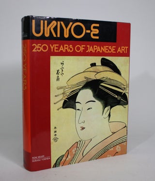 Item #008797 Ukiyo-e: 250 Years of Japanese Art. Roni Neuer, Susugu Yoshida, Herbert Libertson