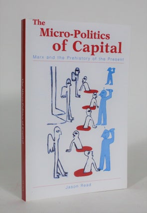 Item #008840 The Micro-Politics of Capital: Marx and the Prehistory of the Present. Jason Read