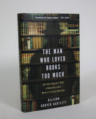 Item #008843 The Man Who Loved Books Too Much: The True Story of a Thief, a Detective, and a...