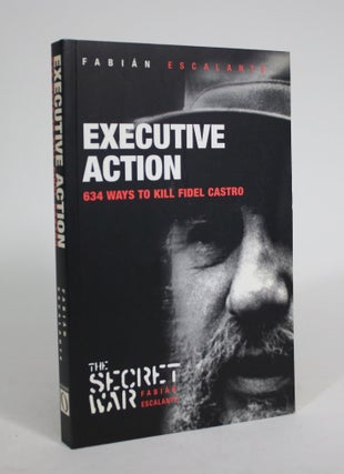 Item #008874 Executive Action: 634 Ways to Kill Fidel Castro. Fabian Escalante