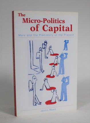 Item #008890 The Micro-Politics of Capital: Marx and the Prehistory of the Present. Jason Read