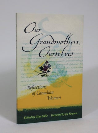Item #008960 Our Grandmothers, Ourselves: Reflections of Canadian Women. Gina Valle