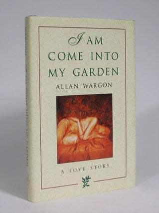 Item #008966 I am Come Into My Garden: A Love Story. Allan Wargon
