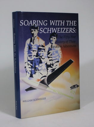 Item #008974 Soaring with the Schweizers: The Fifty-Year History of Their Aviation Adventures....