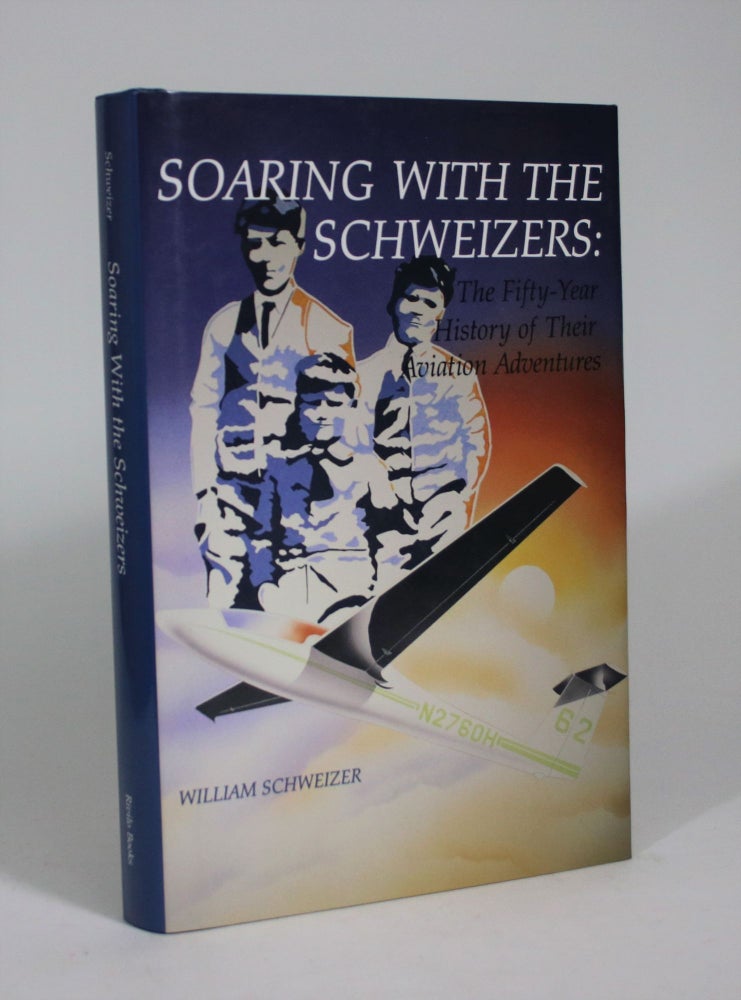 Item #008974 Soaring with the Schweizers: The Fifty-Year History of Their Aviation Adventures. William Schweizer.
