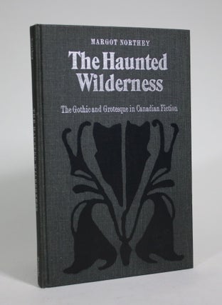 Item #008980 The Haunted Wilderness: The Gothic and Grotesque in Canadian Fiction. Margo Northey