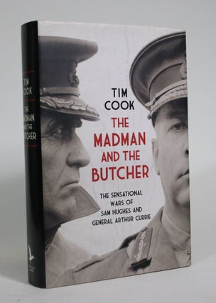 Item #008992 The Madman and the Butcher: The Sensational Wars of Sam Hughes and General Arthur...