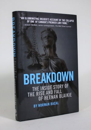 Item #009028 Breakdown: The Inside Story of the Rise and Fall of Heenan Blaikie. Norman Bacal
