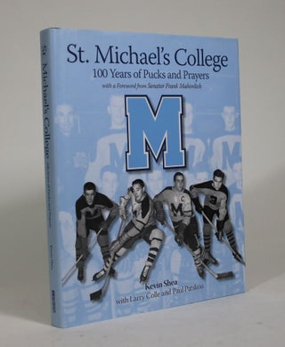 Item #009037 St. Michael's College: 100 Years of Pucks and Prayers. Kevin Shea, Larry Colle, Paul...