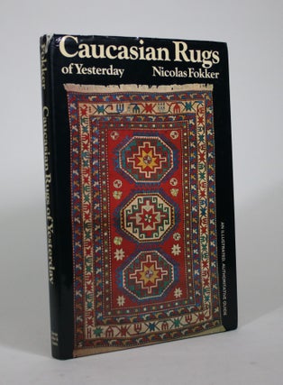 Item #009039 Caucasian Rugs of Yesterday: An Illustrated, Authoritative Guide. Nicolas Fokker