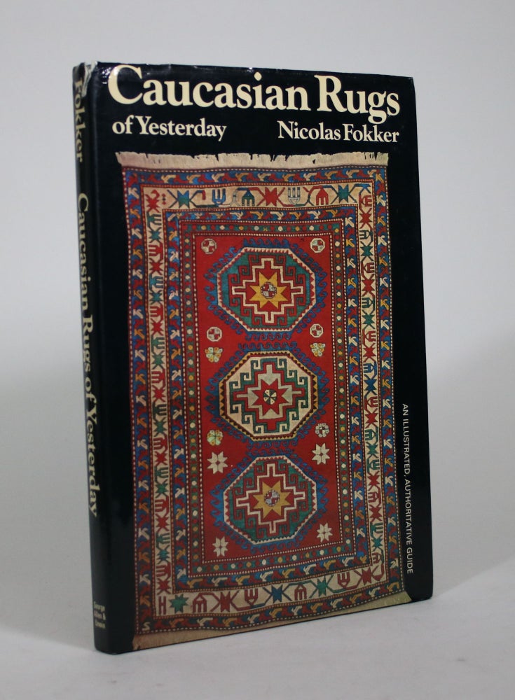Item #009039 Caucasian Rugs of Yesterday: An Illustrated, Authoritative Guide. Nicolas Fokker.