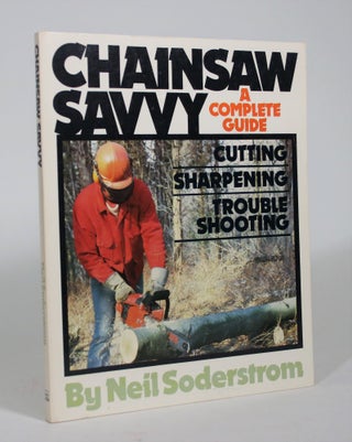 Item #009077 Chainsaw Savvy: A Complete Guide. Neil Soderstrom