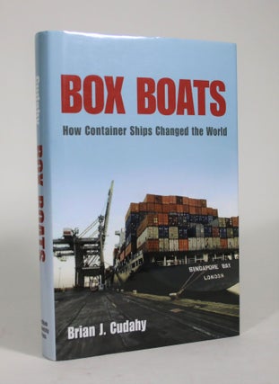 Item #009079 Box Boats: How Container Ships Changed the World. Brian J. Cudahy
