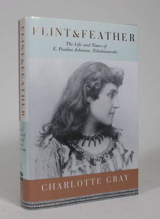Item #009103 Flint & Feather: The Life and Times of E. Pauline Johnson, Tekahionwake. Charlotte Gray