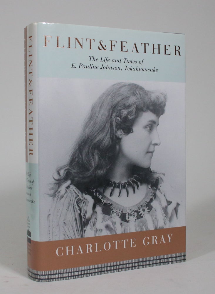Item #009103 Flint & Feather: The Life and Times of E. Pauline Johnson, Tekahionwake. Charlotte Gray.