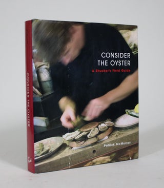 Item #009109 Consider the Oyster: A Shucker's Field Guide. Patrick McMurray