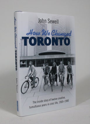 Item #009111 How We Changed Toronto: The Inside Story of Twelve Creative, Tumultuous Years in...