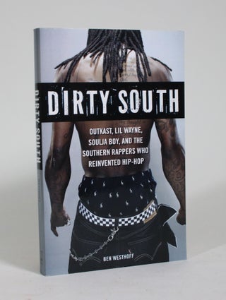 Item #009183 Dirty South: Outkast, Lil Wayne, Soulja Boy, and the Southern Rappers Who Reinvented...