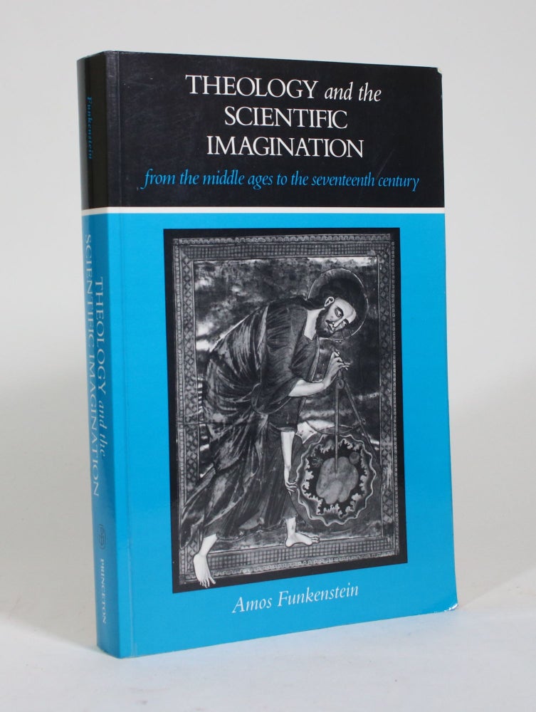 Item #009201 Theology and the Scientific Imagination, From the Middle Ages to the Seventeenth Century. Amos Funkenstein.