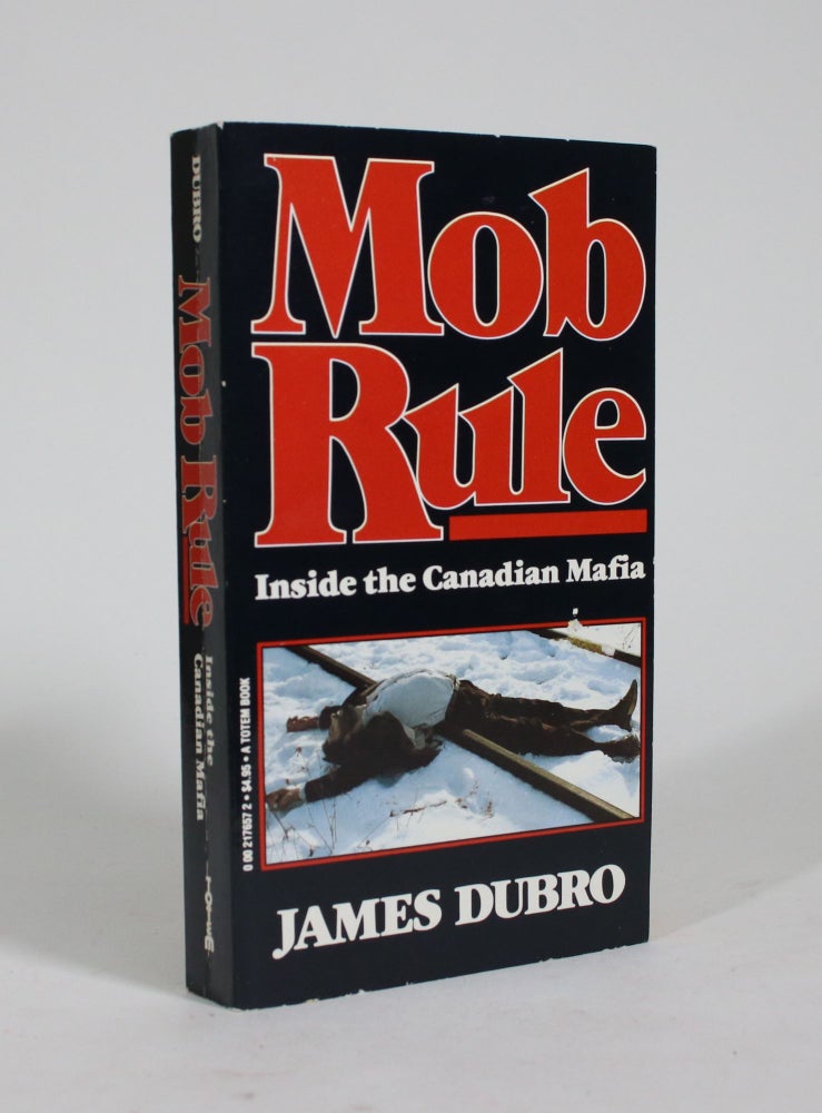 Item #009213 Mob Rule: Inside the Canadian Mafia. James Dubro.