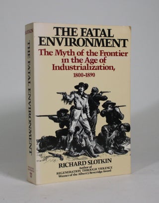 Item #009264 The Fatal Environment: The Myth of the Frontier in the Age of Industrialization,...