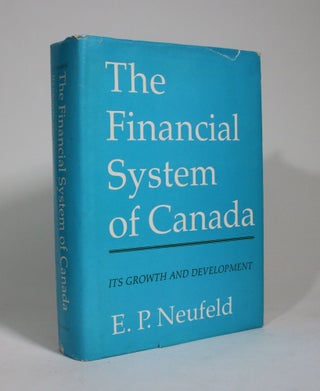 Item #009349 The Financial System of Canada: Its Growth and Development. E. P. Neufeld