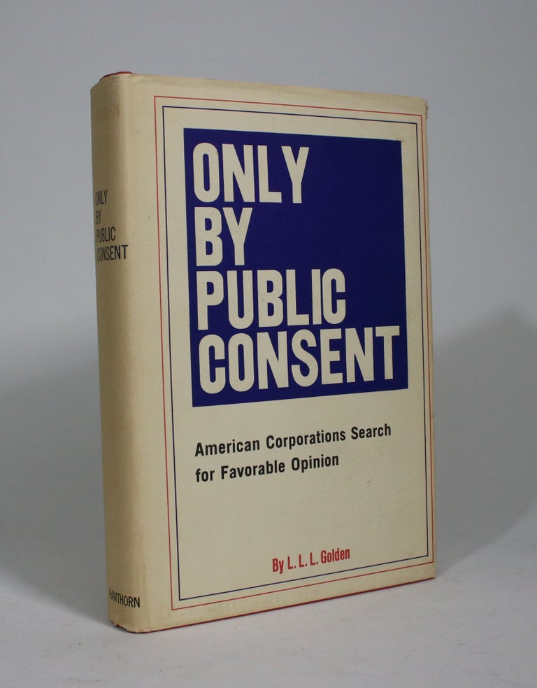 Item #009379 Only By Public Consent: American Corporations Search for Favorable Opinion. L. L. L. Golden.