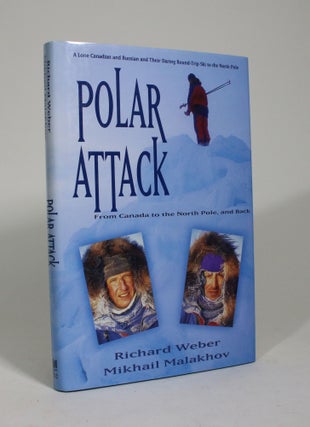 Item #009388 Polar Attack: From Canada to the North Pole, and Back. Richard Weber, Mikhail Malakhov