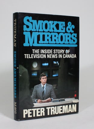 Item #009404 Smoke and Mirrors: The Inside Story of Television in Canada. Peter Trueman