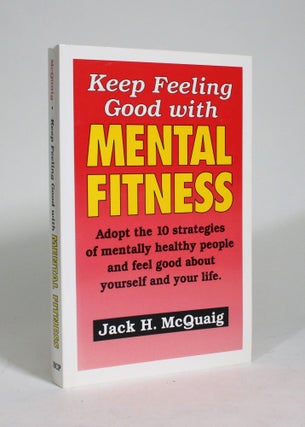 Item #009407 Keep Feeling Good with Mental Fitness. Jack H. McQuaig