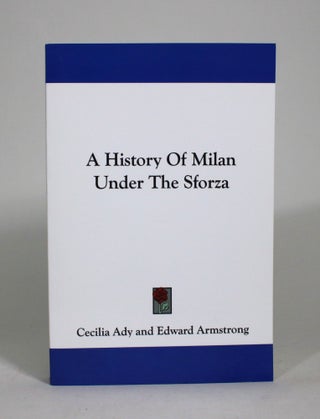 Item #009415 A History of Milan Under the Sforza. Cecilia M. Ady, Edward Armstrong