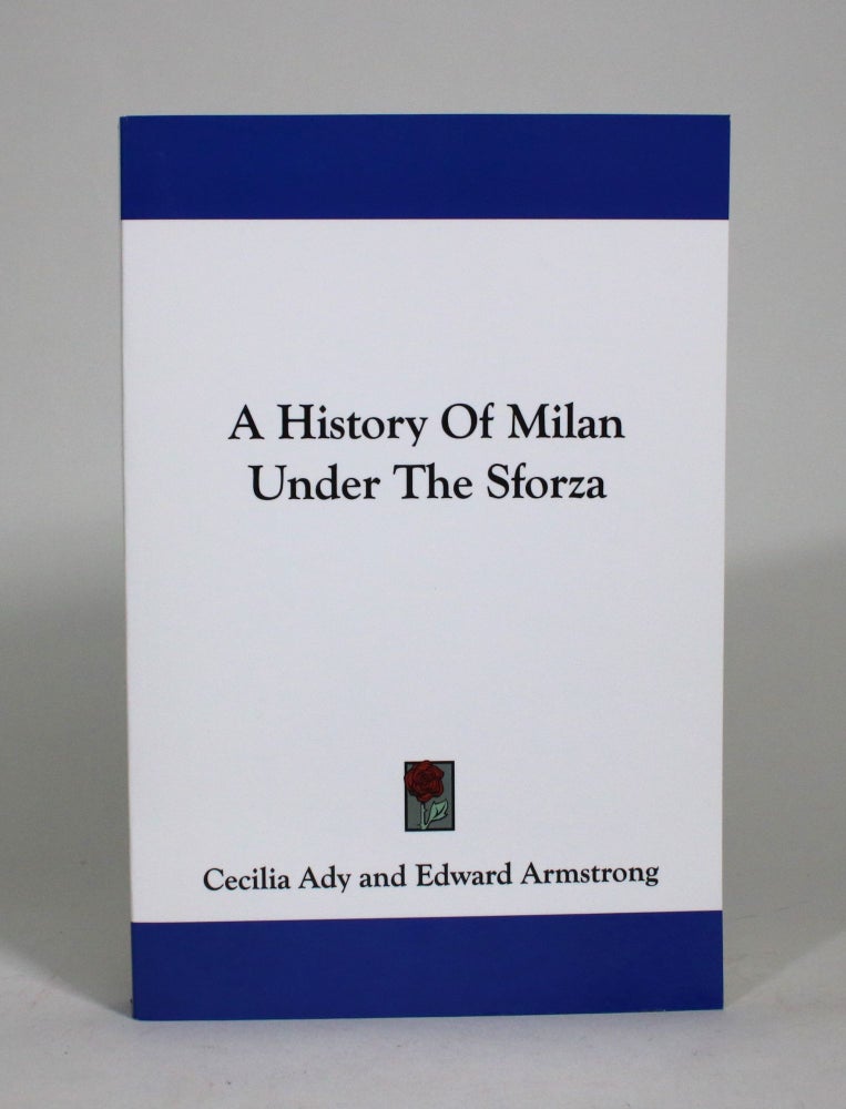 Item #009415 A History of Milan Under the Sforza. Cecilia M. Ady, Edward Armstrong.