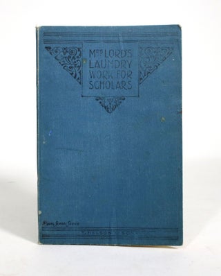 Item #009479 The Theory and Practice of Laundry Work for Scholars. Mrs. E. Lord