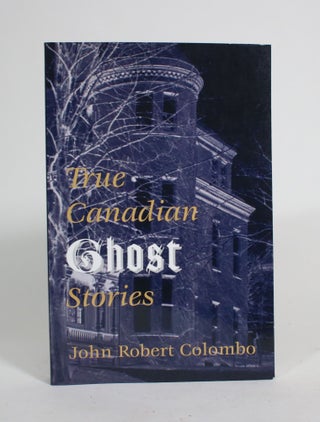 Item #009484 True Canadian Ghost Stories. John Robert Colombo