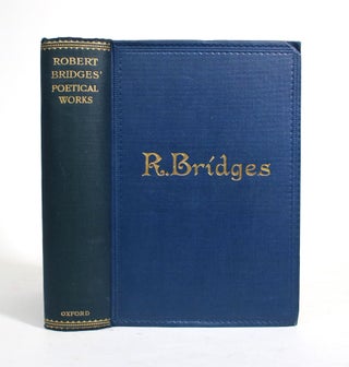 Item #009493 Poetical Works of Robert Bridges, Excluding the Eight Dramas. Robert Bridges