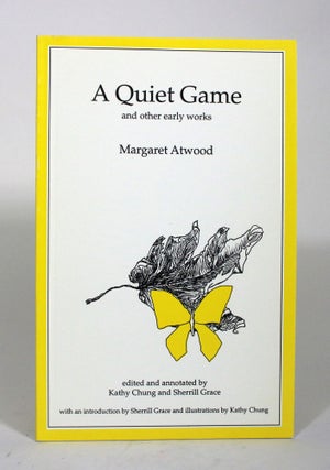 Item #009668 A Quiet Game, and other early works. Margaret Atwood, Kathy Chung, Sherrill Grace