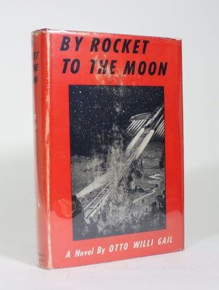 Item #009671 By Rocket to the Moon: The Story of Hans Hardt's Miraculous Flight. Otto Willi Gail