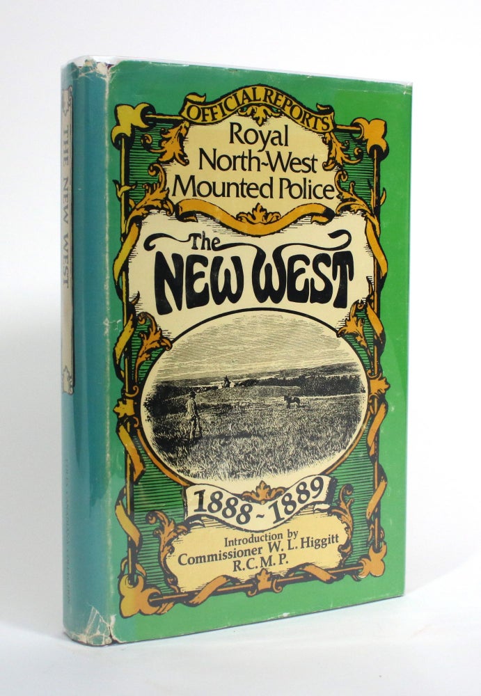 Item #009733 The New West: Being the Official Reports to Parliament of the Activities of the Royal North-West Mounted Police Force from 1888-1889. The Commissionaires of the Royal North-West Mounted Police.