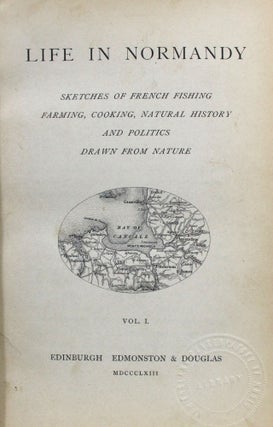 Life in Normandy: Sketches of French Fishing, Farming, Cooking, Natural History and Politics, Drawn from Nature [2 vols]