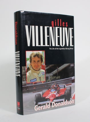 Item #009809 Gilles Villeneuve: The Life of the Legendary Racing Driver. Gerald Donaldson