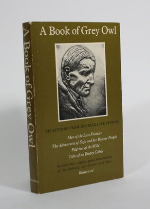 Item #009845 A Book of Grey Owl: Pages from the Writings of Wa-Sha-Quon-Asin. Grey Owl, E. E....